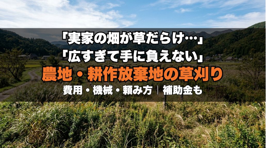 農地・耕作放棄地の草刈り｜費用相場と業者の選び方、機械・補助金も解説